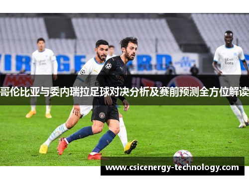 哥伦比亚与委内瑞拉足球对决分析及赛前预测全方位解读