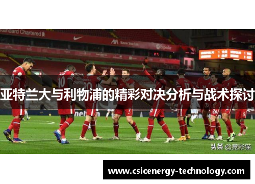 亚特兰大与利物浦的精彩对决分析与战术探讨