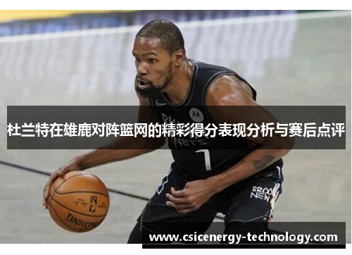 杜兰特在雄鹿对阵篮网的精彩得分表现分析与赛后点评
